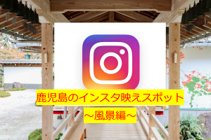 鹿児島インスタグラマーがおすすめするインスタ映えスポット！19選！風景編